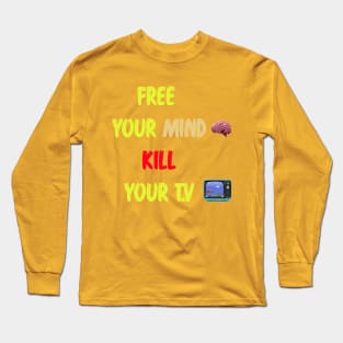 free your mind kill your t.v Long Sleeve T-Shirt